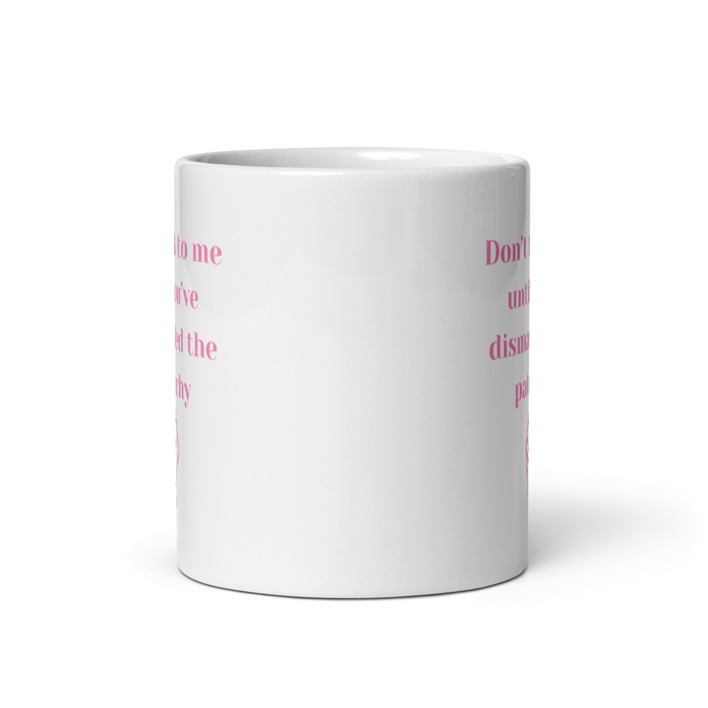 Don't Ralk To Me Until You've Dismantled The Patriachy - Mug