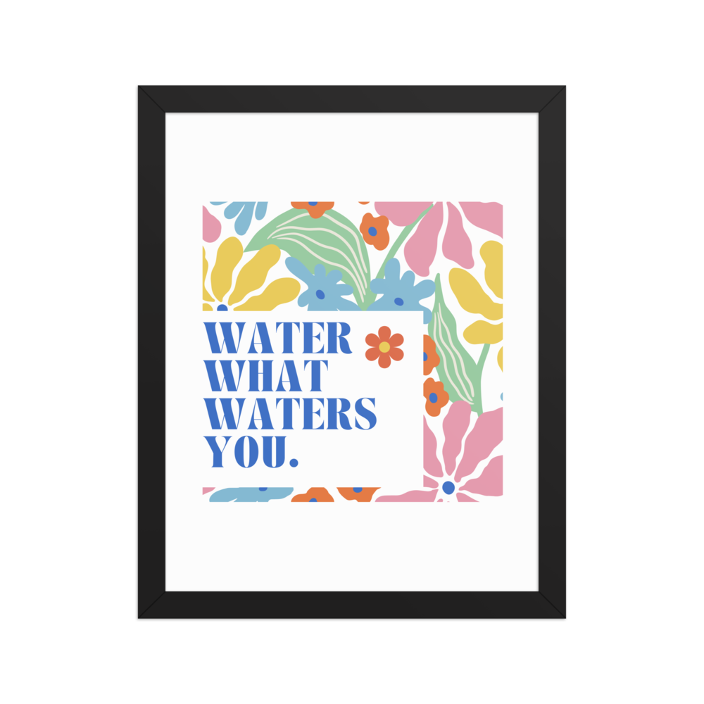 Water What Waters You - Framed Poster