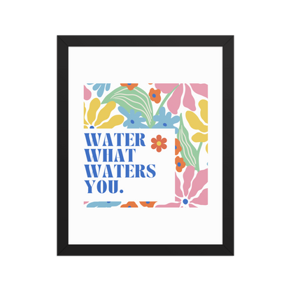 Water What Waters You - Framed Poster
