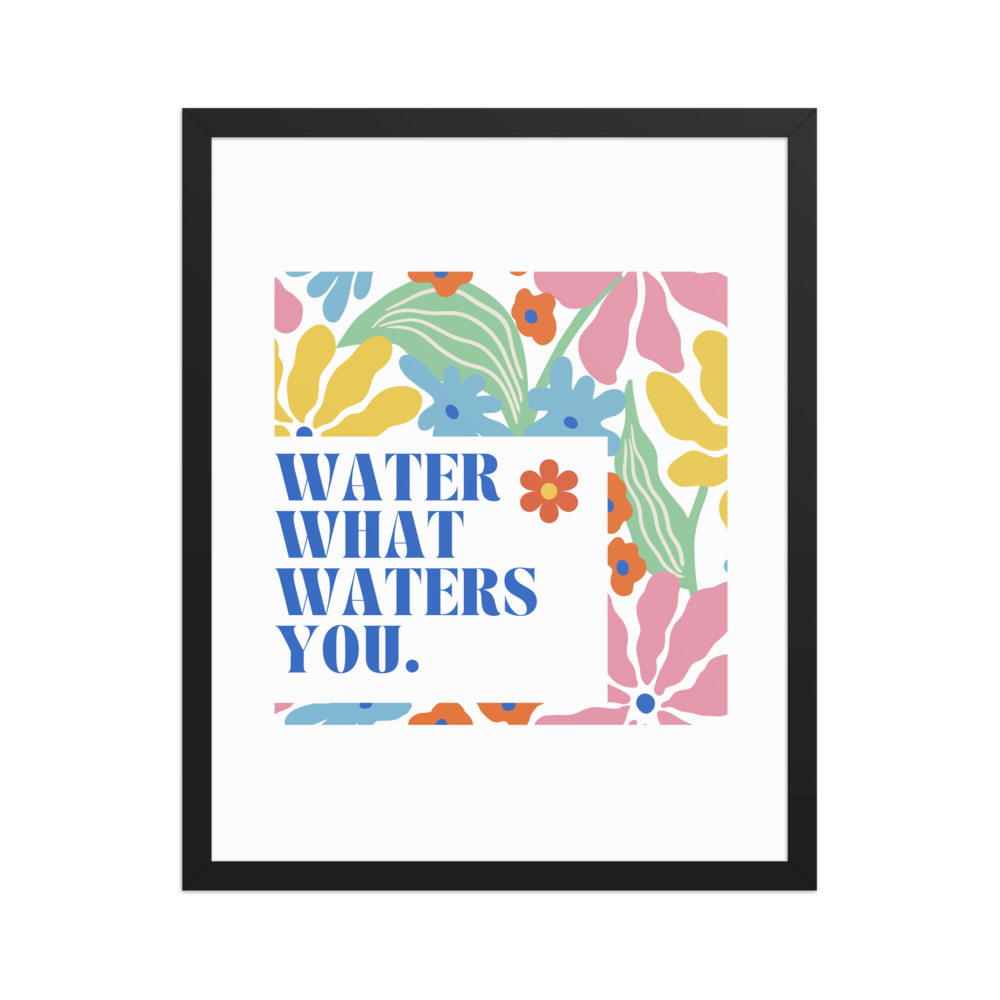 Water What Waters You - Framed Poster
