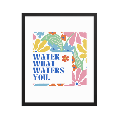 Water What Waters You - Framed Poster