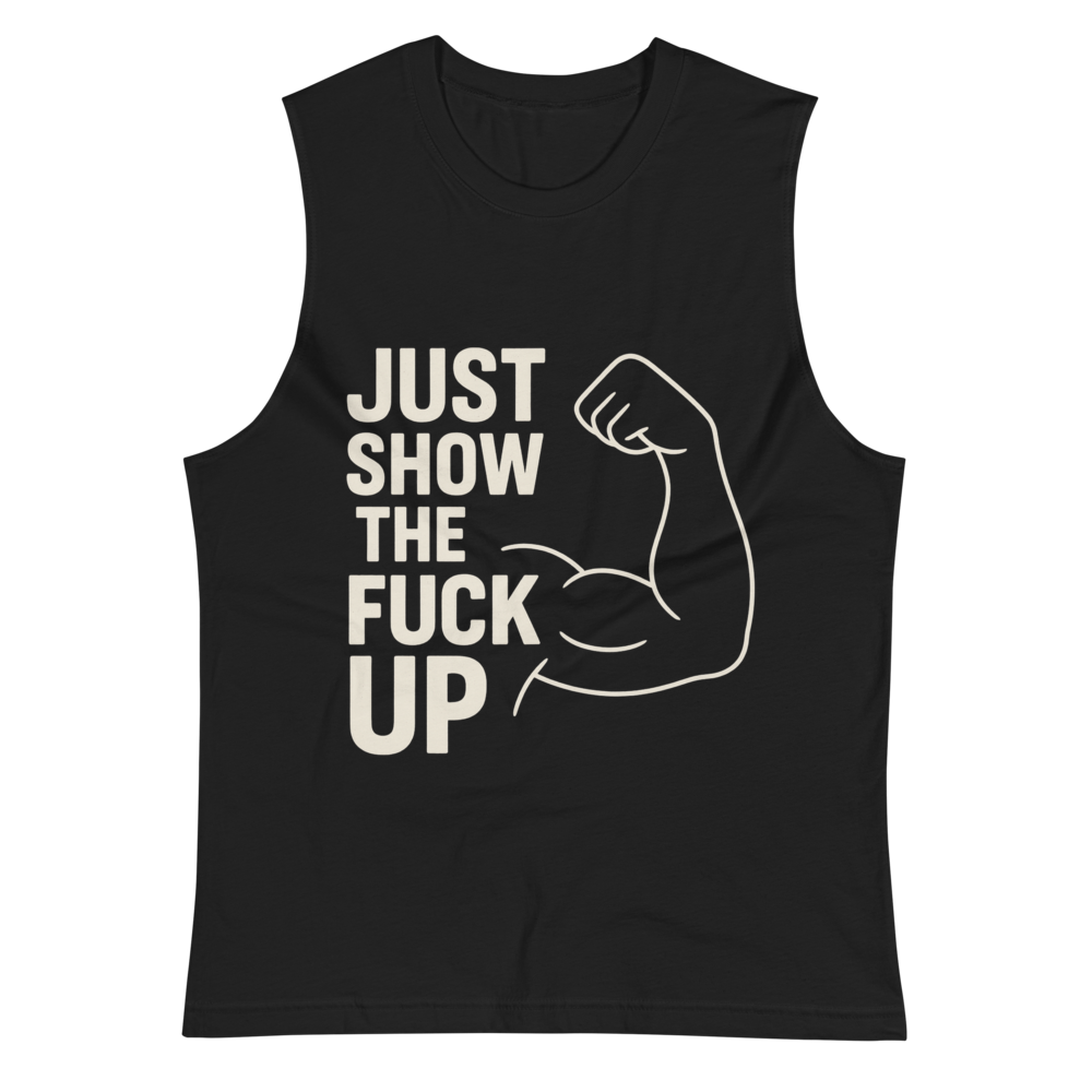Just Show the F*ck Up - Men's Muscle Shirt w. White Print