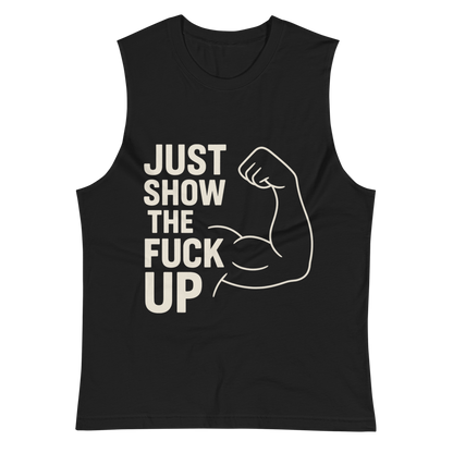 Just Show the F*ck Up - Men's Muscle Shirt w. White Print