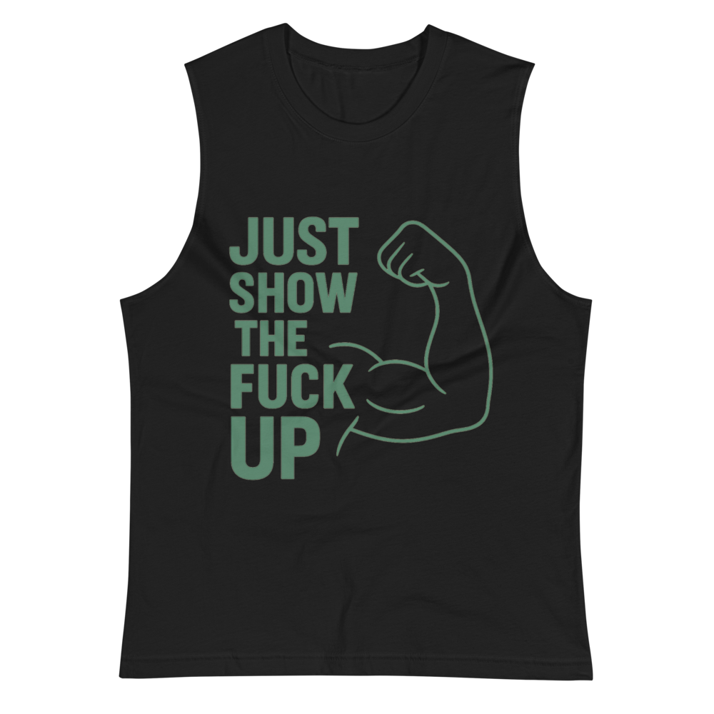 Just Show the F*ck Up - Men's Muscle Shirt w. Green Print