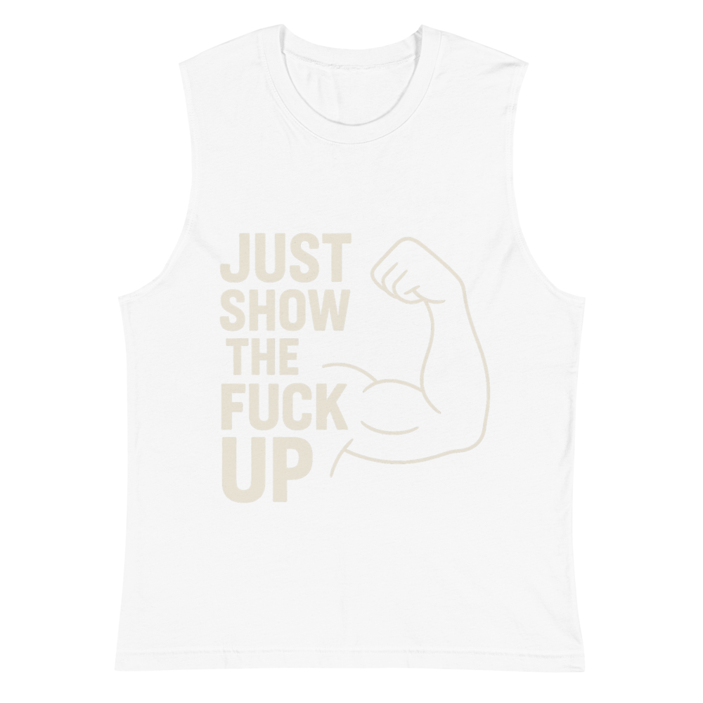 Just Show the F*ck Up - Men's Muscle Shirt w. White Print