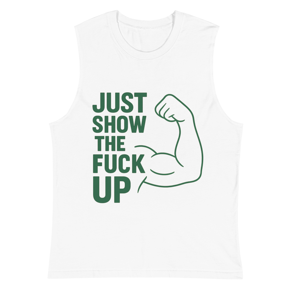 Just Show the F*ck Up - Men's Muscle Shirt w. Green Print