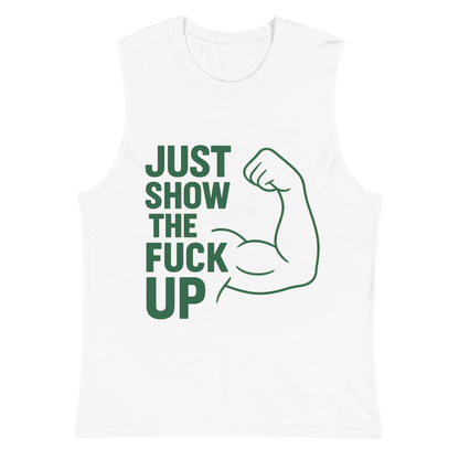 Just Show the F*ck Up - Men's Muscle Shirt w. Green Print