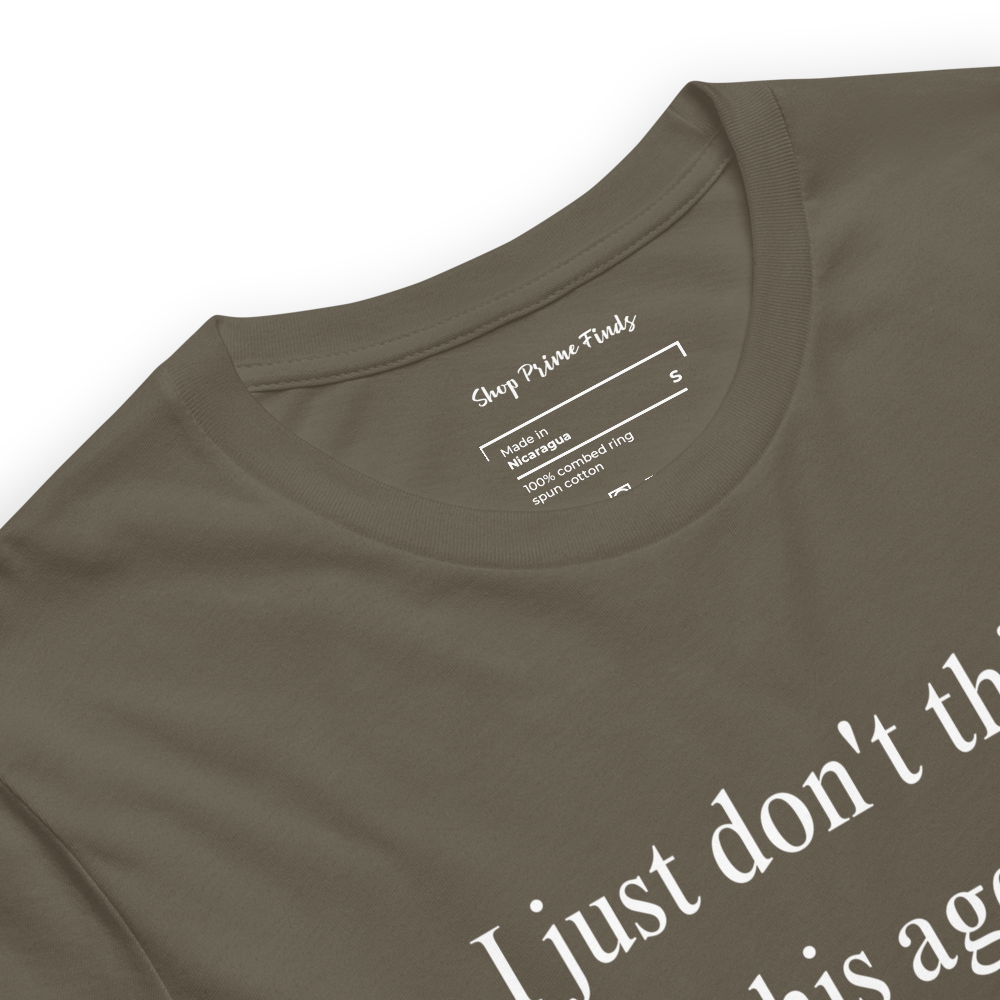 I Just Don't Think At This Age I'm Meant To Live an Uncomfortable Life - Unisex t-shirt