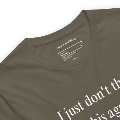 I Just Don't Think At This Age I'm Meant To Live an Uncomfortable Life - Unisex t-shirt