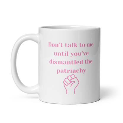 Don't Ralk To Me Until You've Dismantled The Patriachy - Mug
