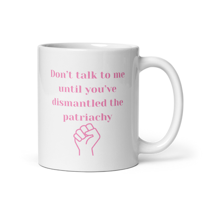 Don't Ralk To Me Until You've Dismantled The Patriachy - Mug