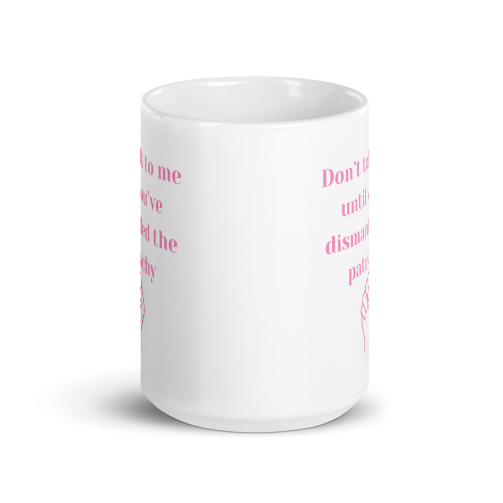 Don't Ralk To Me Until You've Dismantled The Patriachy - Mug