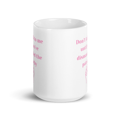 Don't Ralk To Me Until You've Dismantled The Patriachy - Mug
