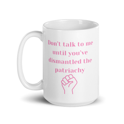 Don't Ralk To Me Until You've Dismantled The Patriachy - Mug