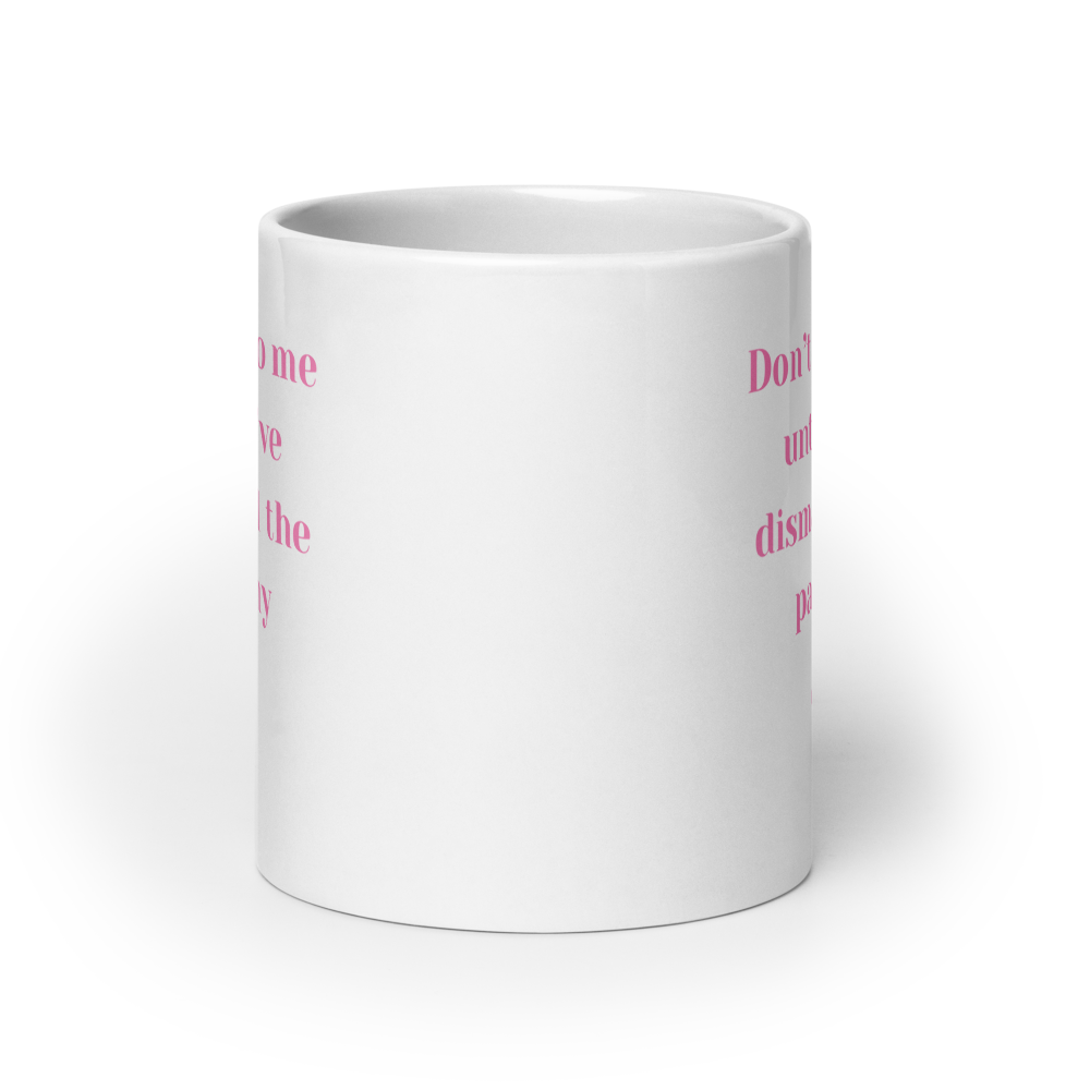 Don't Ralk To Me Until You've Dismantled The Patriachy - Mug