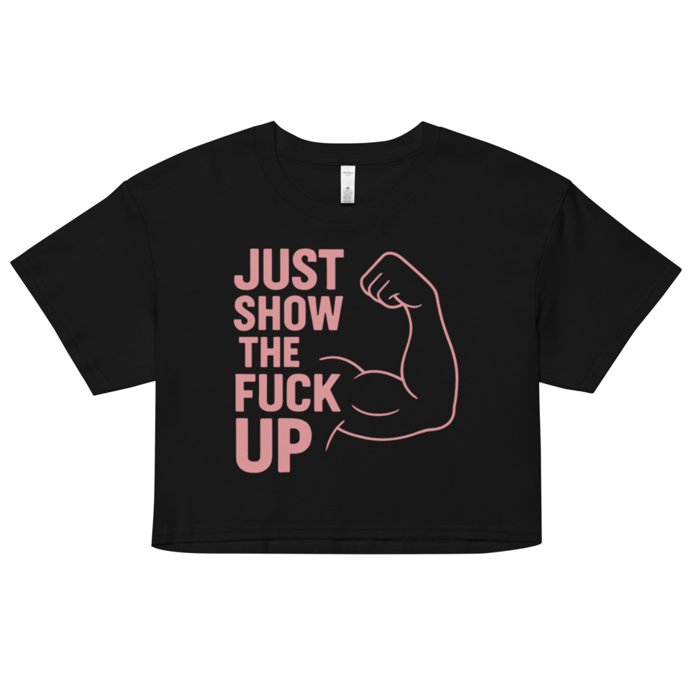 Just Show the F*ck Up -  Women’s Crop Top w. Pink Print