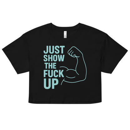 Just Show the F*ck Up - Women's Crop Top w. Turquoise Print