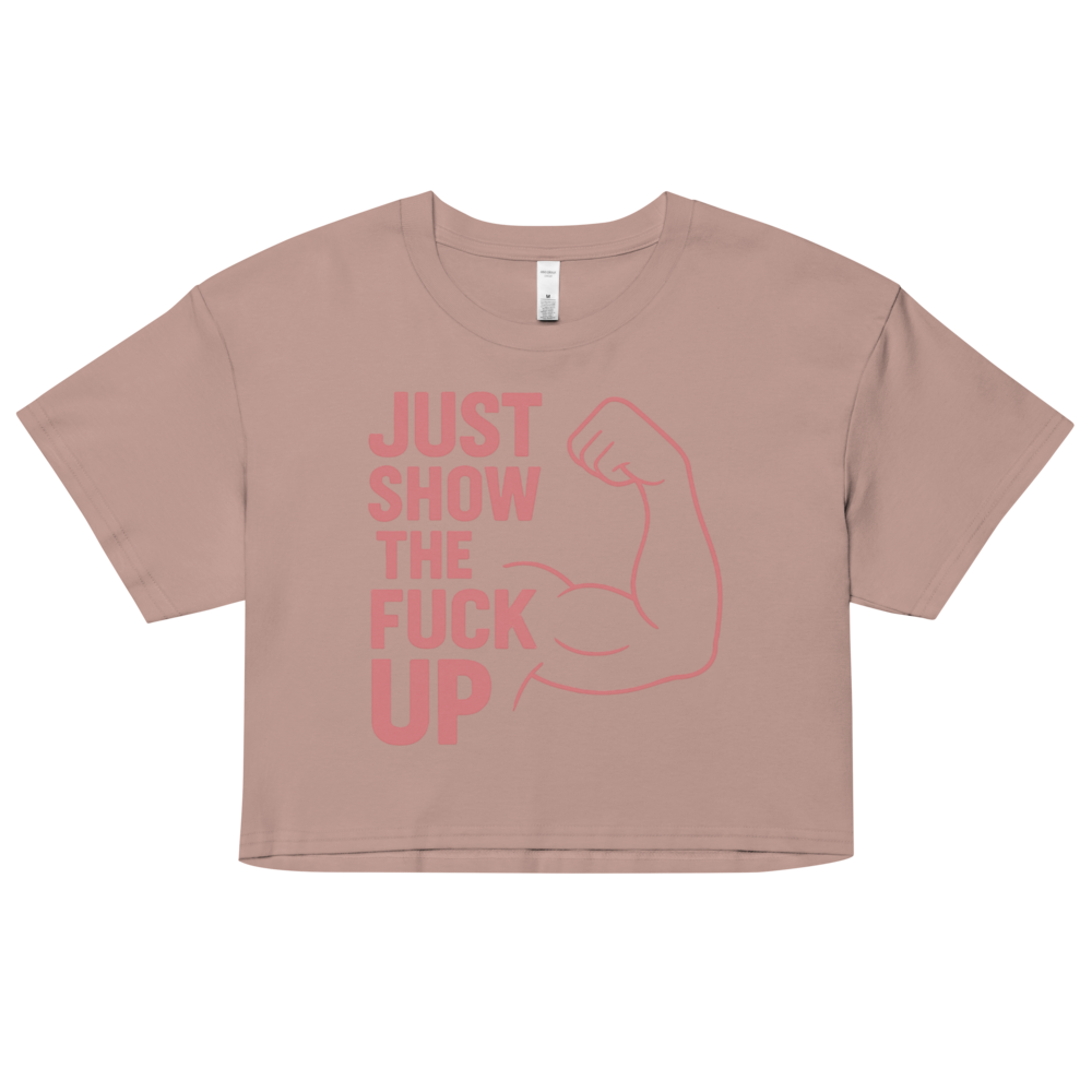 Just Show the F*ck Up -  Women’s Crop Top w. Pink Print