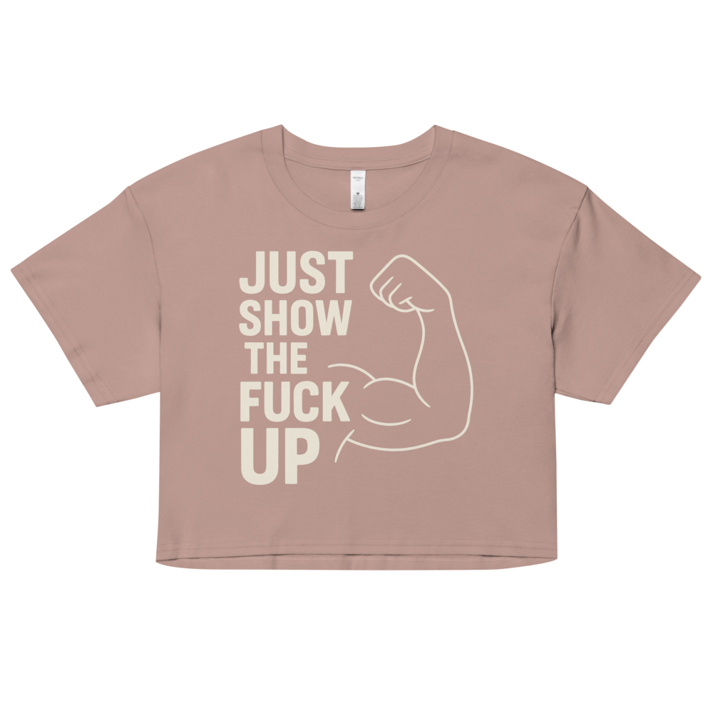 Just Show the F*ck Up - Women's Crop Top w. Beige Print