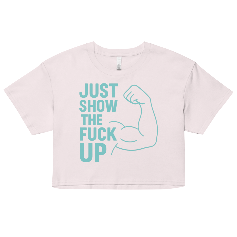 Just Show the F*ck Up - Women's Crop Top w. Turquoise Print
