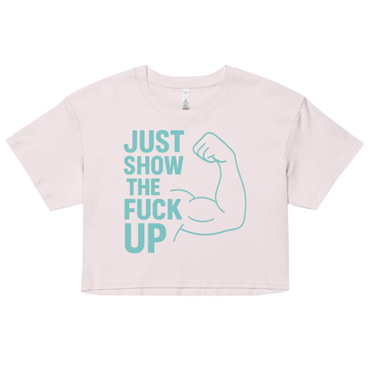 Just Show the F*ck Up - Women's Crop Top w. Turquoise Print