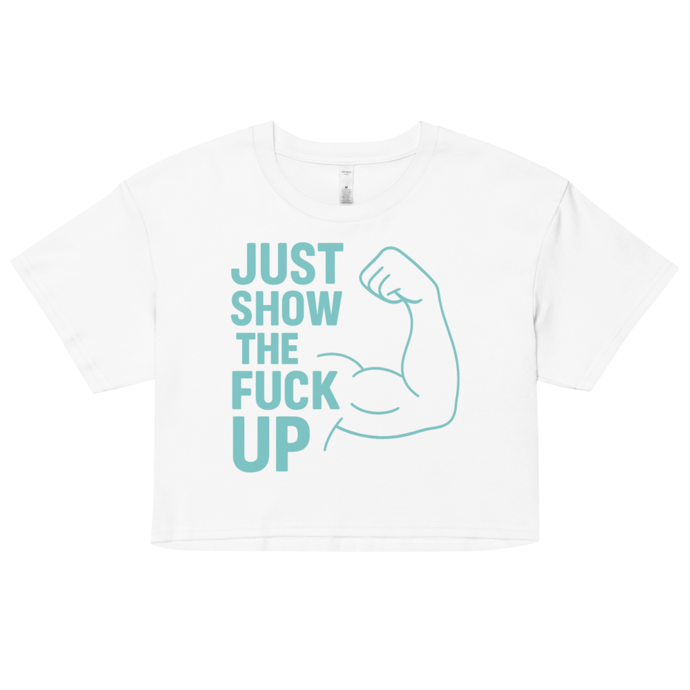 Just Show the F*ck Up - Women's Crop Top w. Turquoise Print