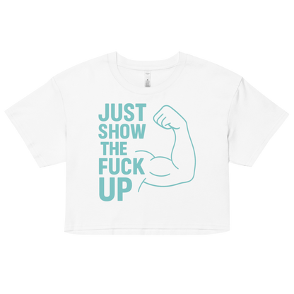 Just Show the F*ck Up - Women's Crop Top w. Turquoise Print